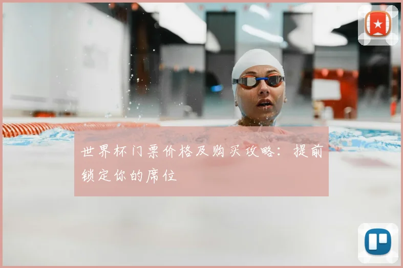 世界杯门票价格及购买攻略：提前锁定你的席位